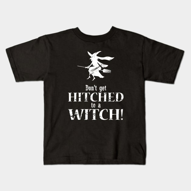 Don't Get Hitched to a Witch Kids T-Shirt by ThreadsMonkey